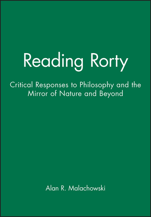 Reading Rorty; Critical Responses to Philosophy and the Mirror of Nature and Beyond (Paperback / softback) 9780631161493