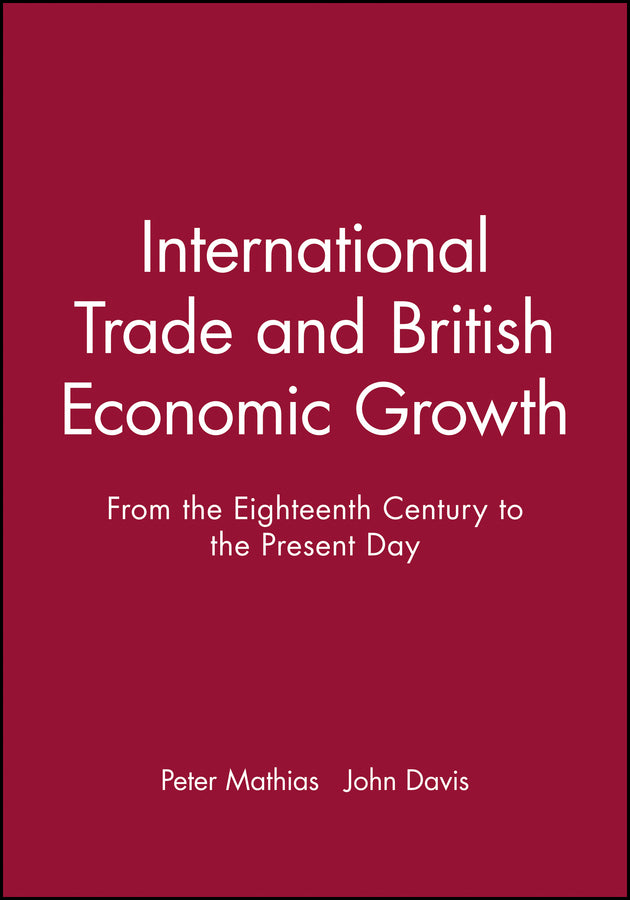 International Trade and British Economic Growth; From the Eighteenth Century to the Present Day (Hardback) 9780631181163