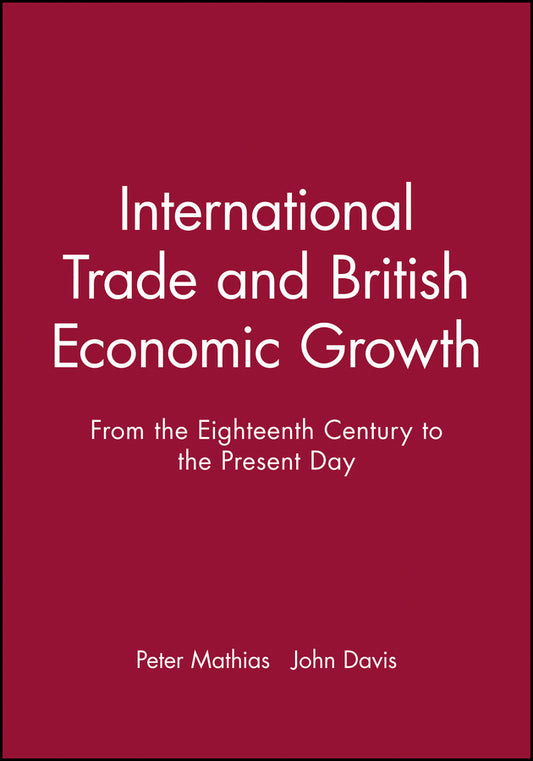 International Trade and British Economic Growth; From the Eighteenth Century to the Present Day (Hardback) 9780631181163