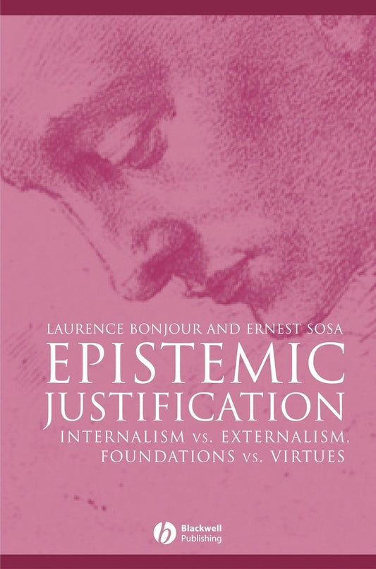 Epistemic Justification; Internalism vs. Externalism, Foundations vs. Virtues (Hardback) 9780631182832