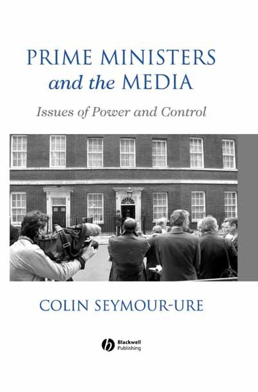 Prime Ministers and the Media; Issues of Power and Control (Paperback / softback) 9780631187677