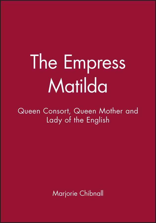 The Empress Matilda; Queen Consort, Queen Mother and Lady of the English (Paperback / softback) 9780631190288