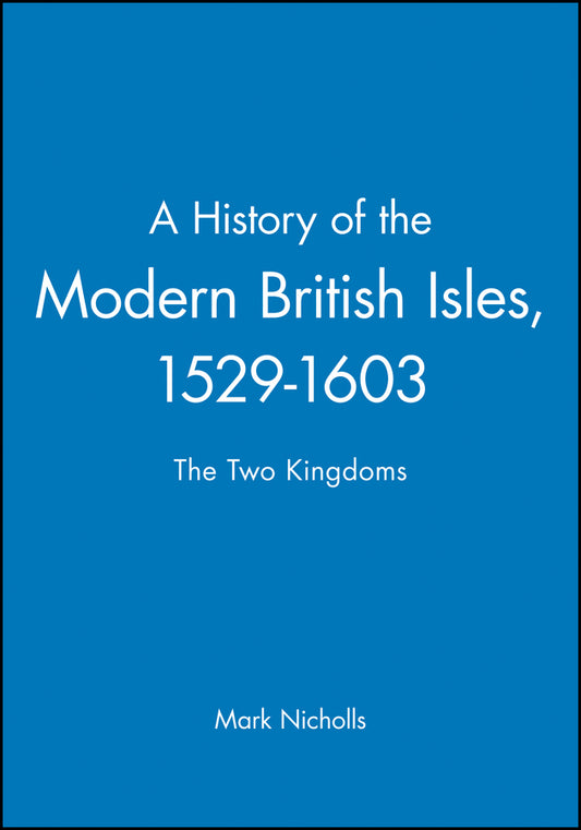 A History of the Modern British Isles, 1529-1603; The Two Kingdoms (Hardback) 9780631193333