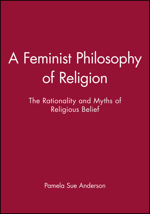 A Feminist Philosophy of Religion; The Rationality and Myths of Religious Belief (Paperback / softback) 9780631193838