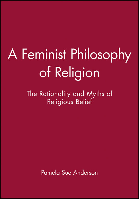 A Feminist Philosophy of Religion; The Rationality and Myths of Religious Belief (Paperback / softback) 9780631193838