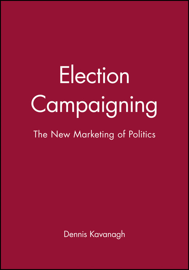 Election Campaigning; The New Marketing of Politics (Paperback / softback) 9780631198116