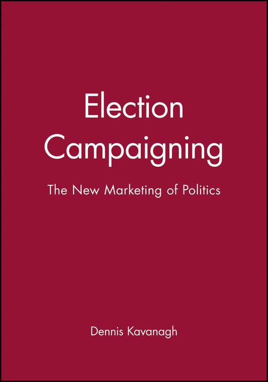 Election Campaigning; The New Marketing of Politics (Paperback / softback) 9780631198116