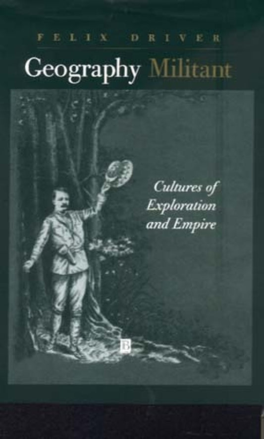 Geography Militant; Cultures of Exploration and Empire (Hardback) 9780631201113
