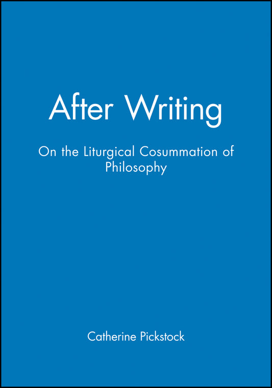 After Writing; On the Liturgical Cosummation of Philosophy (Hardback) 9780631206712