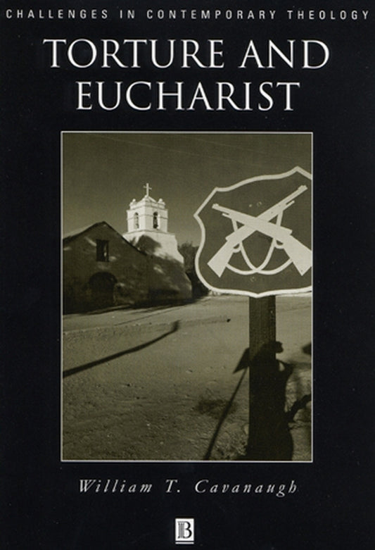 Torture and Eucharist; Theology, Politics, and the Body of Christ (Hardback) 9780631211198