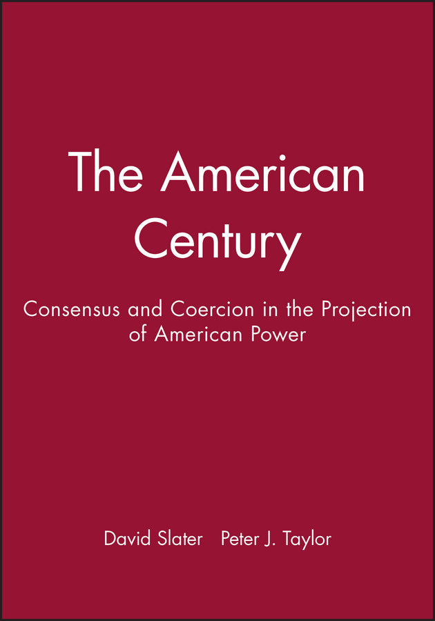 The American Century; Consensus and Coercion in the Projection of American Power (Hardback) 9780631212218