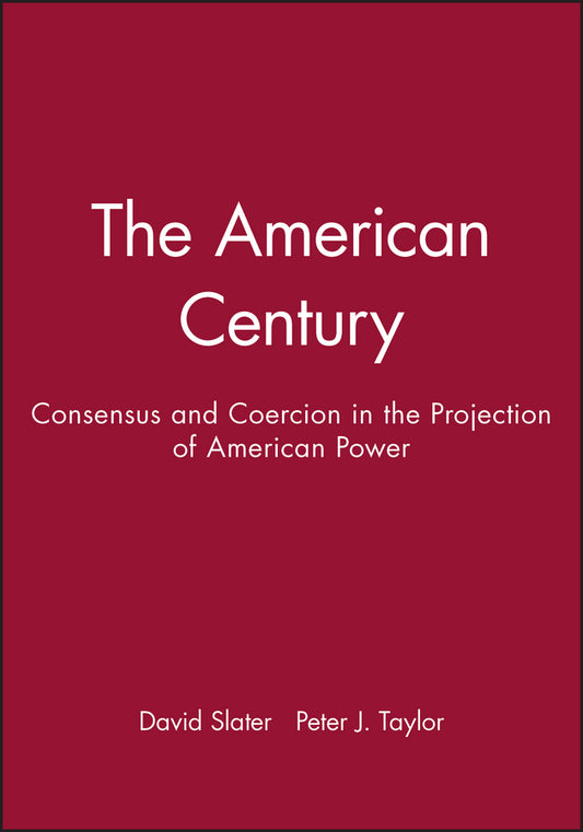 The American Century; Consensus and Coercion in the Projection of American Power (Hardback) 9780631212218