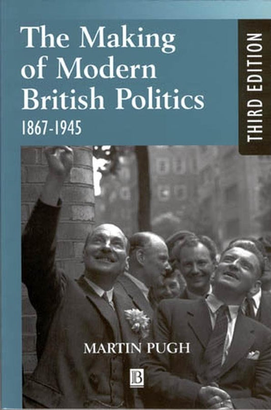 The Making of Modern British Politics; 1867 - 1945 (Paperback / softback) 9780631225904