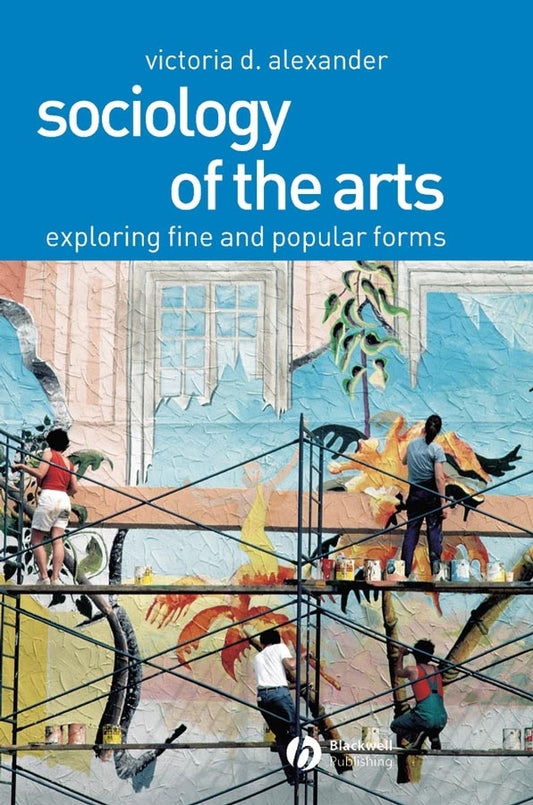Sociology of the Arts; Exploring Fine and Popular Forms (Hardback) 9780631230397