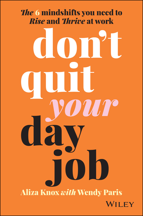 Don't Quit Your Day Job; The 6 Mindshifts You Need to Rise and Thrive at Work (Paperback / softback) 9780730396598