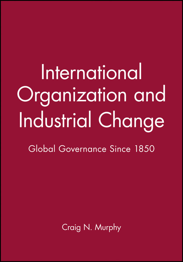 International Organization and Industrial Change; Global Governance Since 1850 (Paperback / softback) 9780745612249