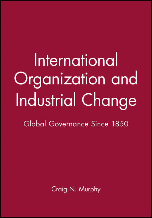 International Organization and Industrial Change Global Governance Since 1850; Global Governance Since 1850 (Paperback / softback) 9780745612249