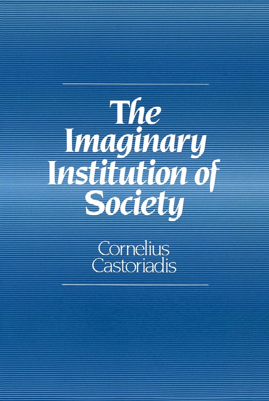The Imaginary Institution of Society; Creativity and Autonomy in the Social-historical World (Paperback / softback) 9780745619507
