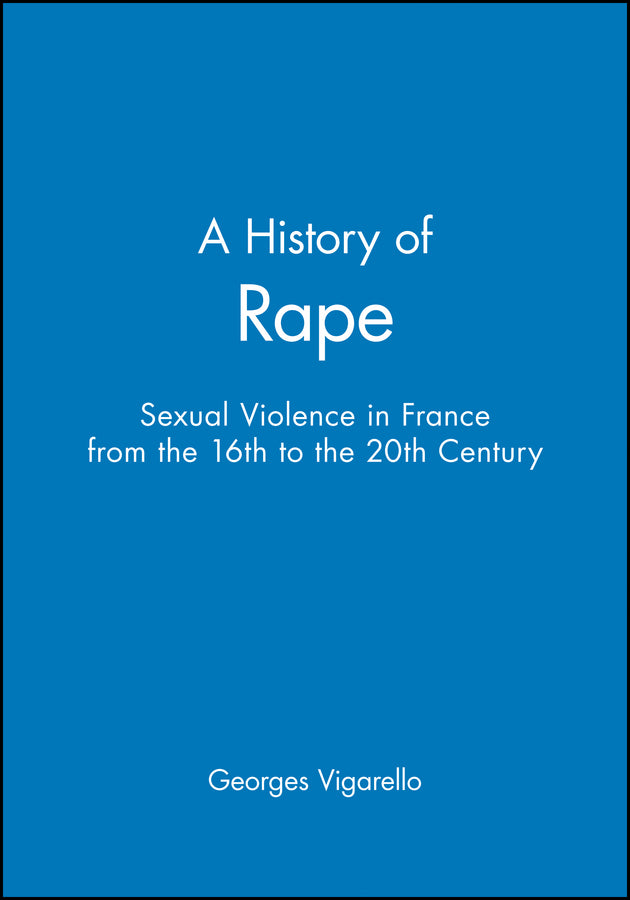 A History of Rape; Sexual Violence in France from the 16th to the 20th Century (Hardback) 9780745621692