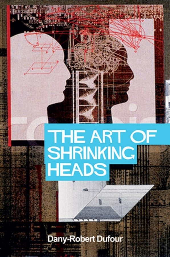 The Art of Shrinking Heads; The New Servitude of the Liberated in the Era of Total Capitalism (Paperback / softback) 9780745636900