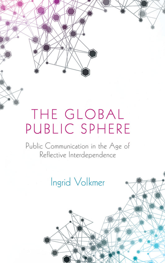 The Global Public Sphere; Public Communication in the Age of Reflective Interdependence (Hardback) 9780745639574