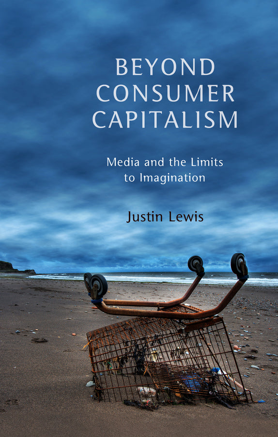 Beyond Consumer Capitalism; Media and the Limits to Imagination (Hardback) 9780745650234