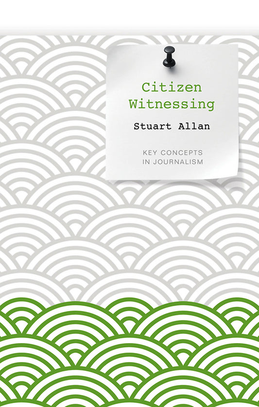 Citizen Witnessing; Revisioning Journalism in Times of Crisis (Paperback / softback) 9780745651965