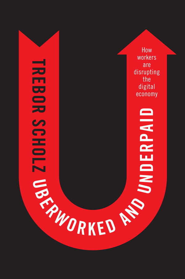 Uberworked and Underpaid; How Workers Are Disrupting the Digital Economy (Hardback) 9780745653563