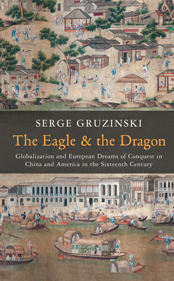 The Eagle and the Dragon; Globalization and European Dreams of Conquest in China and America in the Sixteenth Century (Hardback) 9780745667119