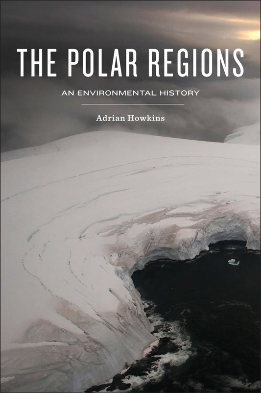 The Polar Regions; An Environmental History (Hardback) 9780745670805