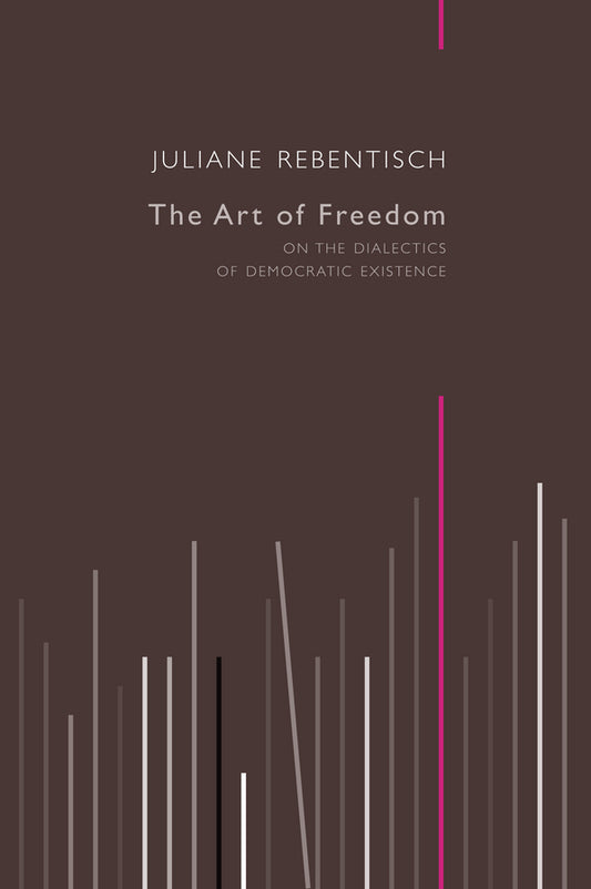 The Art of Freedom; On the Dialectics of Democratic Existence (Hardback) 9780745682129