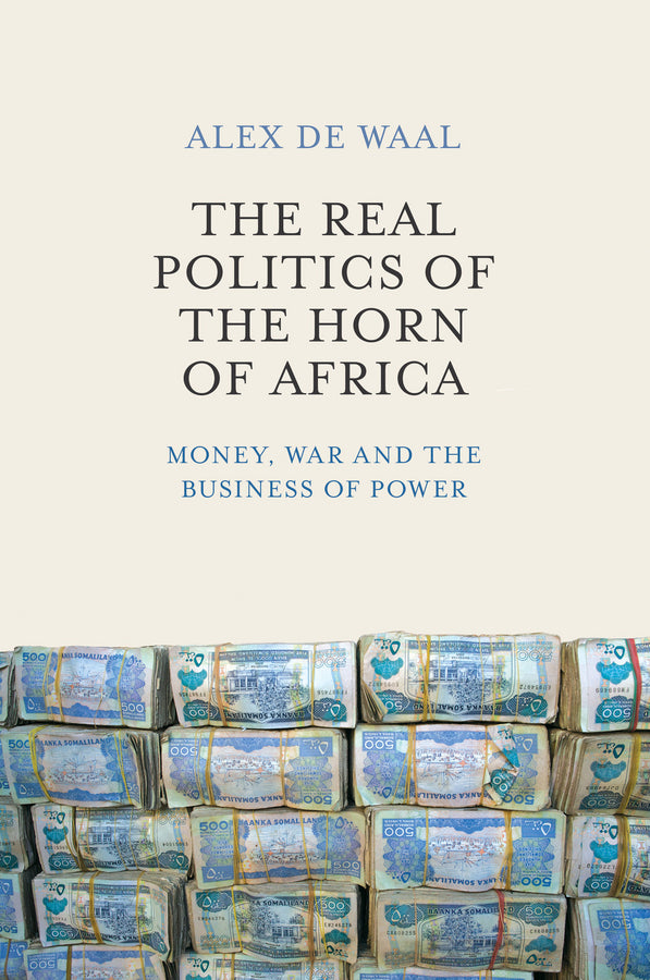 The Real Politics of the Horn of Africa; Money, War and the Business of Power (Hardback) 9780745695570
