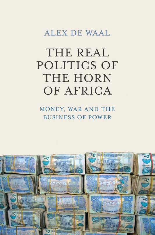 The Real Politics of the Horn of Africa; Money, War and the Business of Power (Paperback / softback) 9780745695587