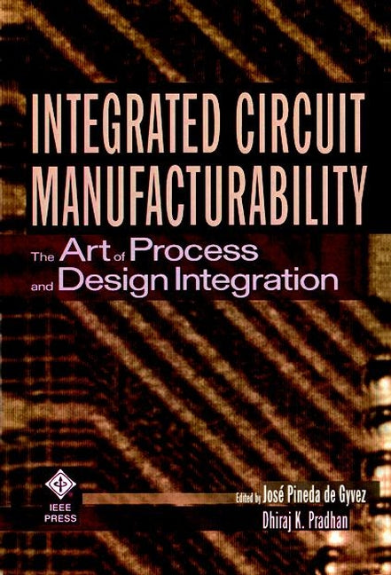Integrated Circuit Manufacturability; The Art of Process and Design Integration (Hardback) 9780780334472
