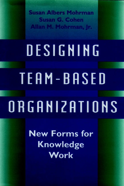 Designing Team-Based Organizations; New Forms for Knowledge Work (Hardback) 9780787900809