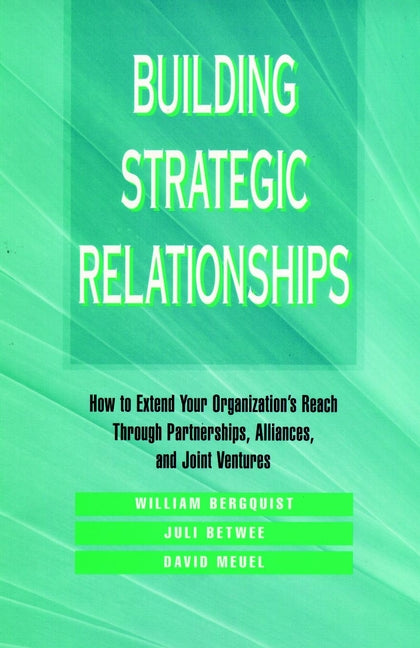 Building Strategic Relationships; How to Extend Your Organization's Reach Through Partnerships, Alliances, and Joint Ventures (Hardback) 9780787900922