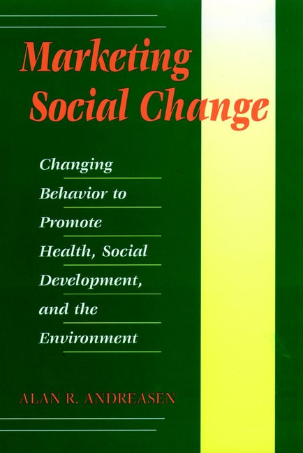Marketing Social Change; Changing Behavior to Promote Health, Social Development, and the Environment (Hardback) 9780787901370