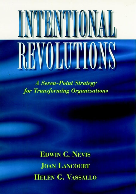 Intentional Revolutions; A Seven-Point Strategy for Transforming Organizations (Hardback) 9780787902407