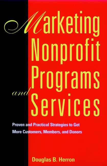 Marketing Nonprofit Programs and Services; Proven and Practical Strategies to Get More Customers, Members, and Donors (Hardback) 9780787903268