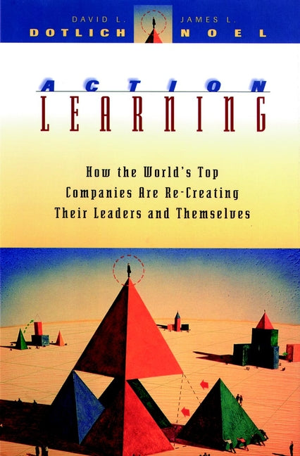 Action Learning; How the World's Top Companies are Re-Creating Their Leaders and Themselves (Hardback) 9780787903497
