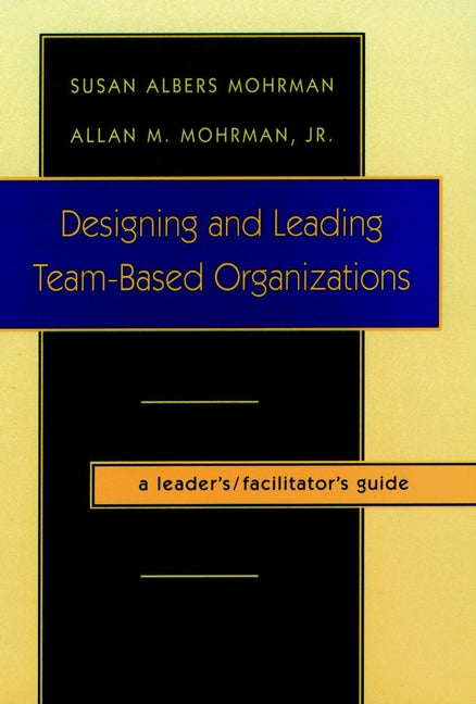 Designing and Leading Team-Based Organizations, A Leader's / Facilitator's Guide (Paperback / softback) 9780787908652