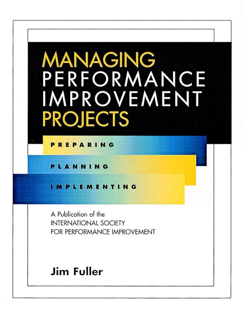 Managing Performance Improvement Projects; Preparing, Planning, Implementing (Hardback) 9780787909598