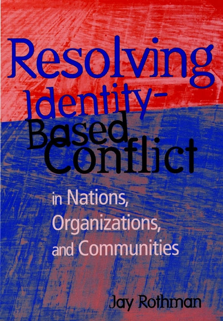 Resolving Identity-Based Conflict In Nations, Organizations, and Communities (Hardback) 9780787909963