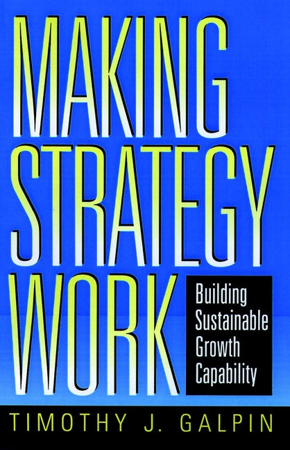 Making Strategy Work; Building Sustainable Growth Capability (Hardback) 9780787910013
