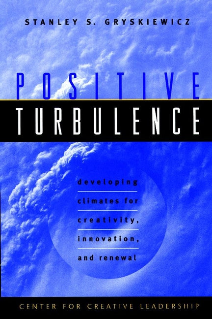 Positive Turbulence; Developing Climates for Creativity, Innovation, and Renewal (Hardback) 9780787910082