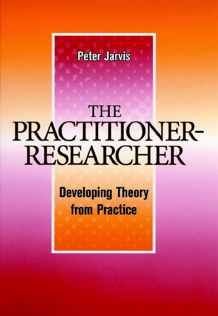 The Practitioner-Researcher; Developing Theory from Practice (Hardback) 9780787938802