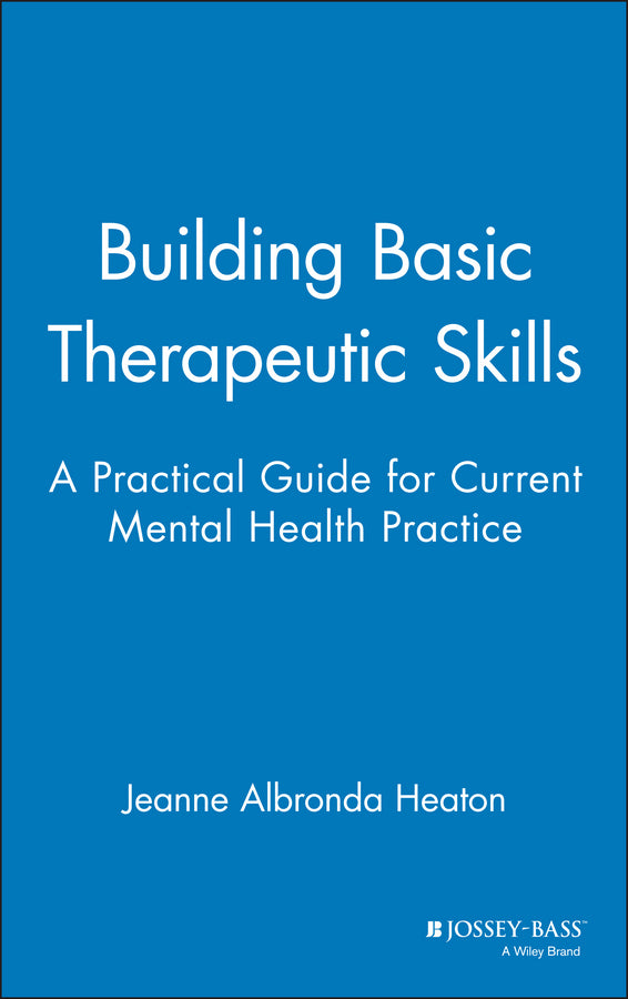 Building Basic Therapeutic Skills; A Practical Guide for Current Mental Health Practice (Hardback) 9780787939847