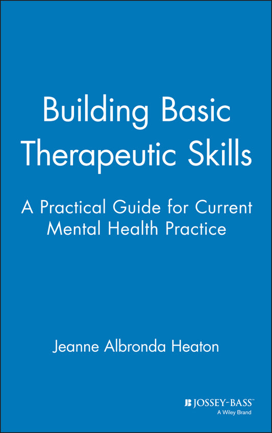 Building Basic Therapeutic Skills; A Practical Guide for Current Mental Health Practice (Hardback) 9780787939847
