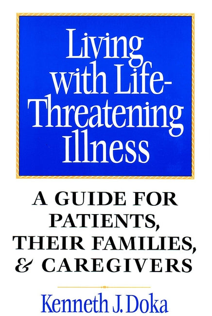Living with Life-Threatening Illness; A Guide for Patients, Their Families, and Caregivers (Paperback / softback) 9780787940485