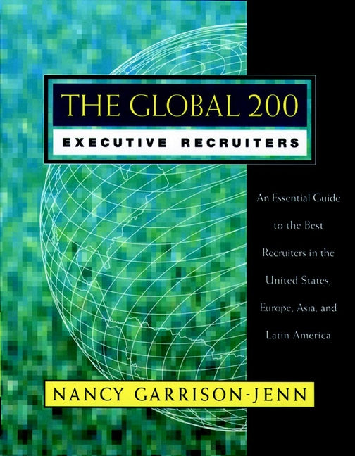 The Global 200 Executive Recruiters; An Essential Guide to the Best Recruiters in the United States, Europe, Asia, and Latin America (Paperback / softback) 9780787941390